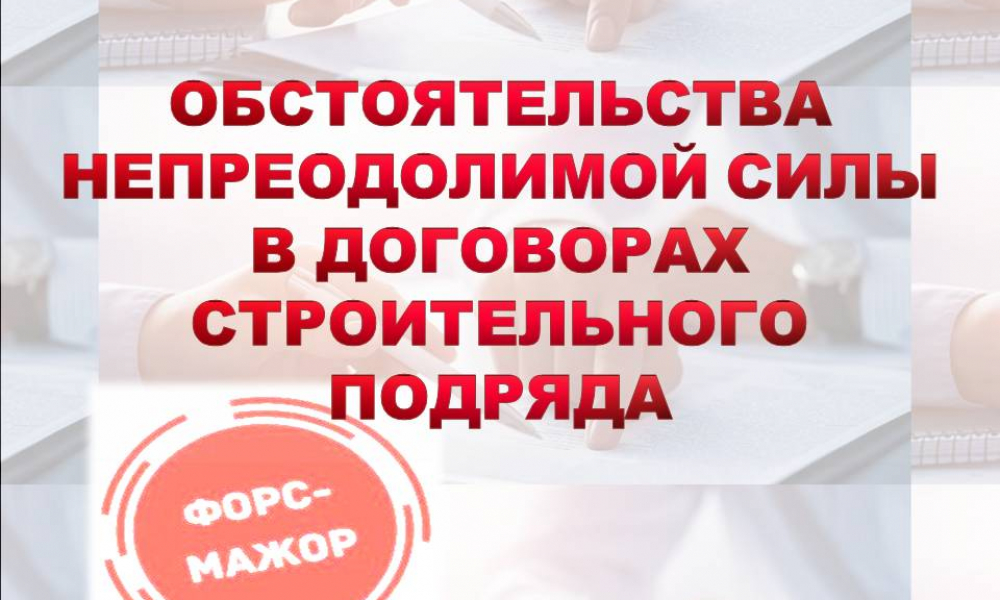 Обстоятельства непреодолимой силы в договорах строительного подряда